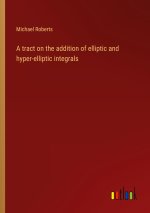 tract on the addition of elliptic and hyper-elliptic integrals