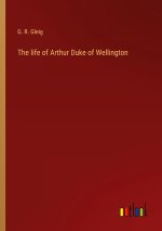 life of Arthur Duke of Wellington