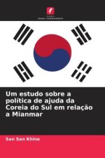 Um estudo sobre a política de ajuda da Coreia do Sul em relaç?o a Mianmar