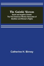 The Grimké Sisters; Sarah and Angelina Grimké