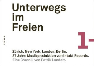 Unterwegs im Freien. Zürich, New York, London, Berlin. 37 Jahre Musikproduktion von Intakt Records.