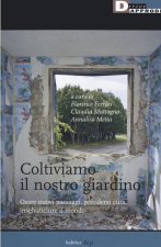 Coltiviamo il nostro giardino. Osare nuovi paesaggi, prendersi cura, inselvatichire il mondo