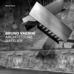 Bruno Vaerini. Architetture d'Atelier