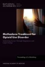 Methadone Treatment for Opioid Use Disorder: Improving Access Through Regulatory and Legal Change: Proceedings of a Workshop