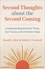 Second Thoughts about the Second Coming: Understanding the End Times, Our Future, and Christian Hope