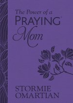 The Power of a Praying Mom: Powerful Prayers for You and Your Children