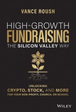 High-Growth Fundraising the Silicon Valley Way: Un locking Crypto, Stock, and More for Your Non-Profi t, Church, or School