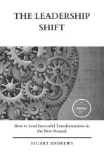 The Leadership Shift: How to Lead Successful Transformations in the New Normal