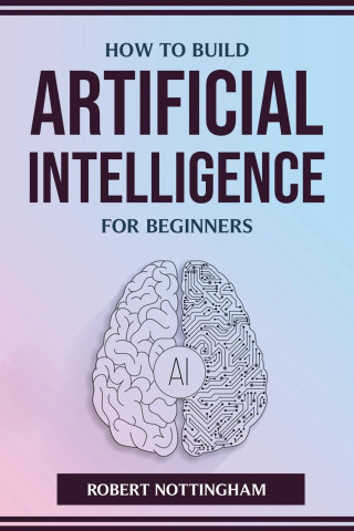 HOW TO BUILD ARTIFICIAL INTELLIGENCE FOR BEGINNERS