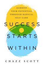 Success Starts Within: Achieve Your Full Potential Through Radical Self-Care