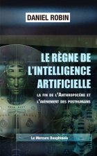 Le règne de l'Intelligence Artificielle - La fin de l'Anthropocène et l'avènement des posthumains