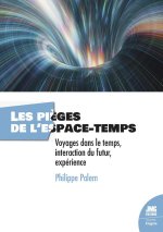 Les pièges de l'espace-temps - Voyages dans le temps, interaction du futur, expérience