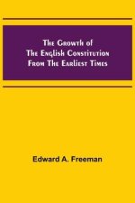 The Growth of the English Constitution from the Earliest Times