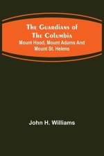 The Guardians of the Columbia; Mount Hood, Mount Adams and Mount St. Helens