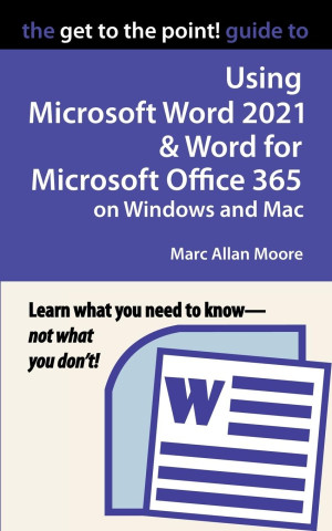The Get to the Point! Guide to Using Microsoft Word 2021 and Word for Microsoft Office 365 on Windows and Mac (Brožovaná)