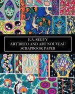 E.A Seguy: Art Deco and Art Nouveau Scrapbook Paper: 20 Sheets: Decorative One-Sided Pochoir Pattern Ephemera