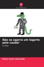 N?o se agarra um lagarto pela cauda!