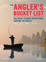 The Angler's Bucket List: 500 Great Fishing Adventures Around the World