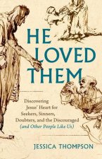 He Loved Them: Discovering Jesus' Heart for Seekers, Sinners, Doubters, and the Discouraged (and Other People Like Us)