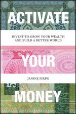 Activate Your Money - Invest to Grow Your Wealth and Build a Better World