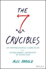 7 Crucibles: An Inspirational Game Plan for Ov ercoming Adversity in Your Life
