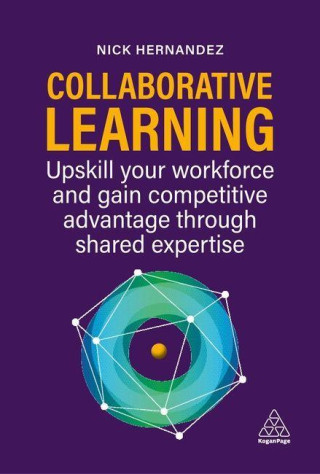 Collaborative Learning: Upskill Your Workforce and Gain Competitive Advantage Through Shared Expertise