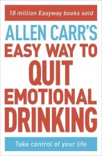 Allen Carr's Easy Way to Quit Emotional Drinking: Enjoy Your Life Free from Alcohol