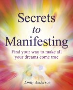 Secrets to Manifesting: How to Make All Your Dreams Come True