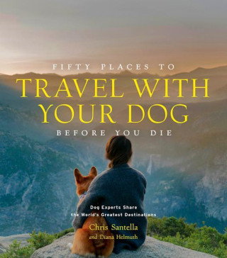 Fifty Places to Travel with Your Dog Before You Die