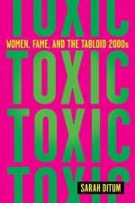 Toxic: The Story of Nine Famous Women in the Tabloid 2000s