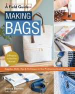 Making Bags: Supplies, Skills, Tips & Techniques to Sew Professional-Looking Bags; 5 Projects to Get You Started