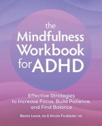 The Mindfulness Workbook for ADHD: Effective Strategies to Increase Focus, Build Patience, and Find Balance