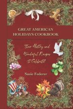 Great American Holiday Cookbook - Their History and Wonderful Recipes to Celebrate