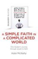 Quaker Quicks - A Simple Faith in a Complicated - One Quaker's journey through doubt to faith