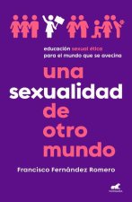 Una Sexualidad de Otro Mundo: Educación Sexual Ética Para El Mundo Que Se Avecin a / An Out-Of-This-World Sexuality: Ethical Sexual Education for the
