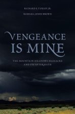 Vengeance Is Mine The Mountain Meadows Massacre and Its Aftermath