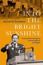 Into the Bright Sunshine Young Hubert Humphrey and the Fight for Civil Rights (Hardback)