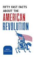 Fifty Fast Facts About The American Revolution