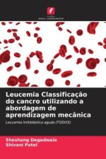 Leucemia Classificaç?o do cancro utilizando a abordagem de aprendizagem mecânica