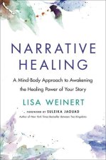 Narrative Healing: A Mind-Body Approach to Awakening the Healing Power of Your Story