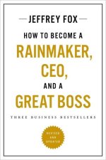 How to Become a Rainmaker, Ceo, and a Great Boss: Three Business Bestsellers