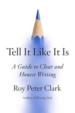 Tell It Like It Is : A Guide to Clear and Honest Writing