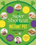 Super Shortcut Instant Pot : The Ultimate Time-Saving Step-by-Step Cookbook