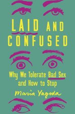 Laid and Confused: Why We Tolerate Bad Sex and How to Stop