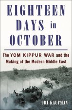 Eighteen Days in October: The Yom Kippur War and How It Created the Modern Middle East