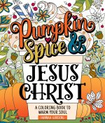 Color & Grace: Pumpkin Spice and Jesus Christ: A Coloring Book to Warm Your Soul