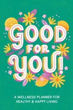Good for You!: A Wellness Planner for Healthy and Happy Living