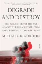 Degrade and Destroy: The Inside Story of the War Against the Islamic State, from Barack Obama to Donald Trump