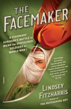 The Facemaker: A Visionary Surgeon's Battle to Mend the Disfigured Soldiers of World War I