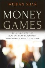 Money Games: The Inside Story of How American Deal makers Saved Korea's Most Iconic Bank